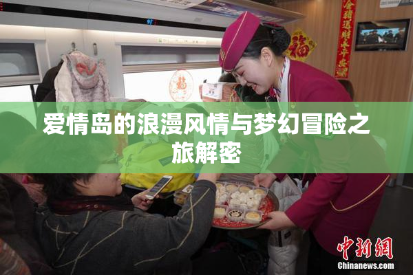 爱情岛的浪漫风情与梦幻冒险之旅解密