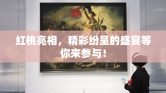 红桃亮相，精彩纷呈的盛宴等你来参与！