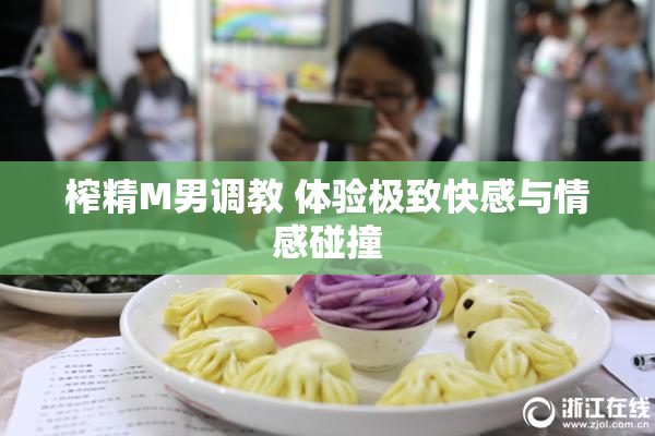 榨精M男调教 体验极致快感与情感碰撞