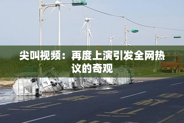 尖叫视频：再度上演引发全网热议的奇观