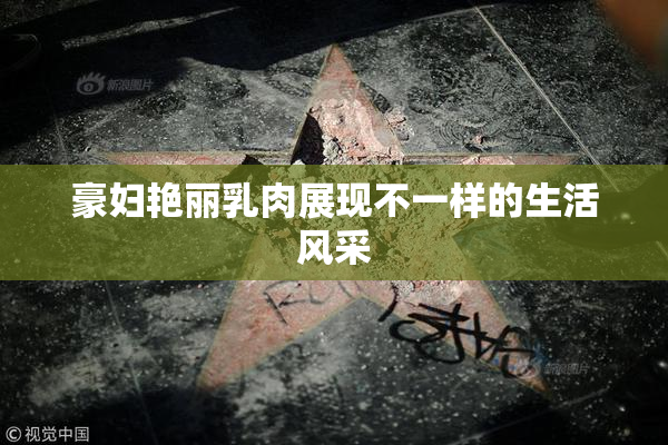 豪妇艳丽乳肉展现不一样的生活风采
