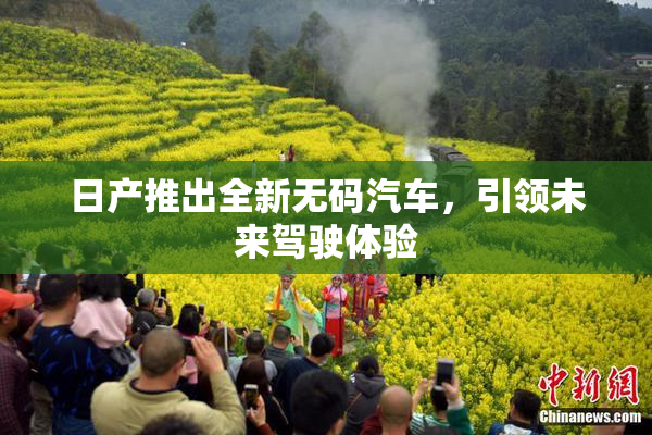 日产推出全新无码汽车，引领未来驾驶体验