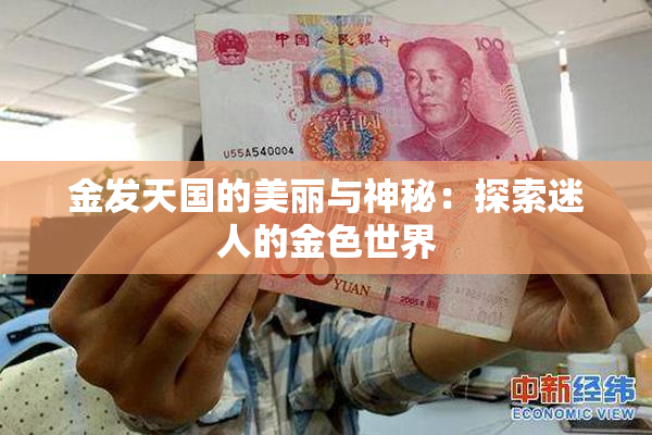 金发天国的美丽与神秘：探索迷人的金色世界