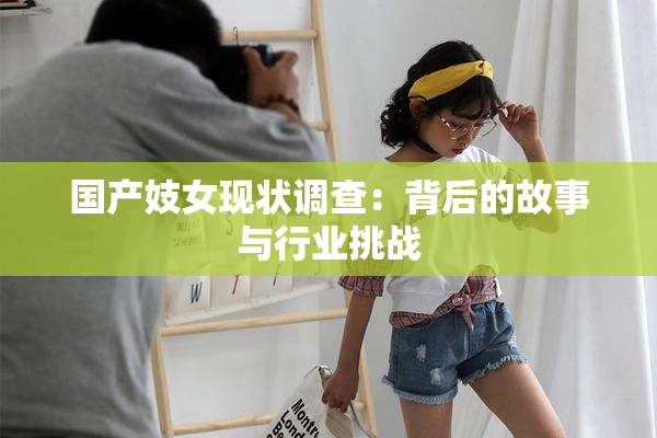 国产妓女现状调查：背后的故事与行业挑战