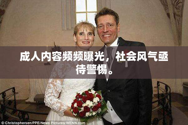成人内容频频曝光，社会风气亟待警惕。