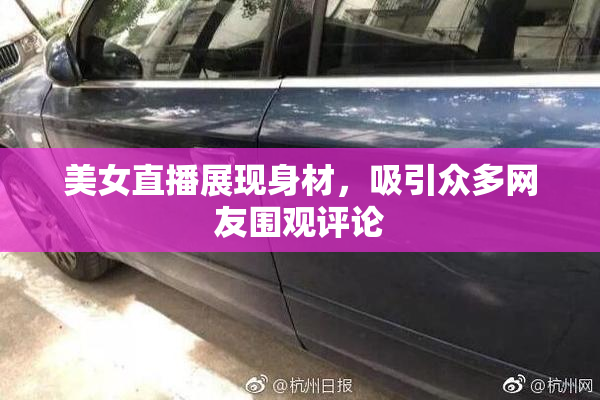 美女直播展现身材，吸引众多网友围观评论