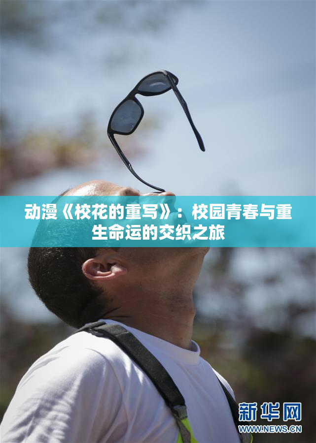 动漫《校花的重写》：校园青春与重生命运的交织之旅