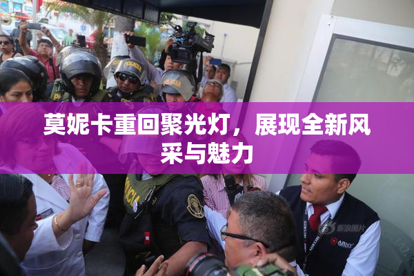莫妮卡重回聚光灯，展现全新风采与魅力