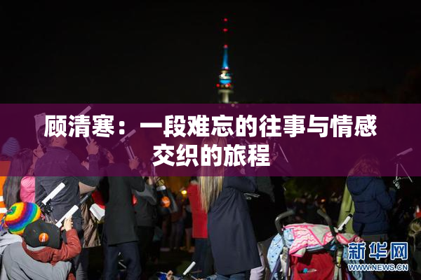 顾清寒：一段难忘的往事与情感交织的旅程