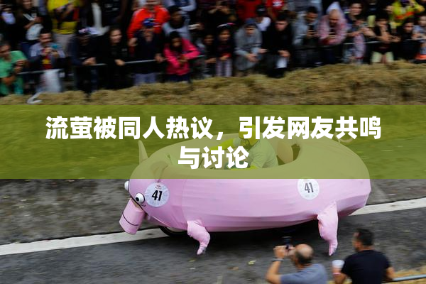 流萤被同人热议，引发网友共鸣与讨论