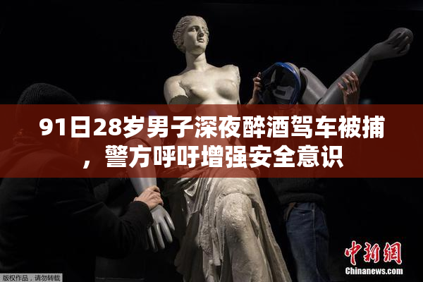 91日28岁男子深夜醉酒驾车被捕，警方呼吁增强安全意识