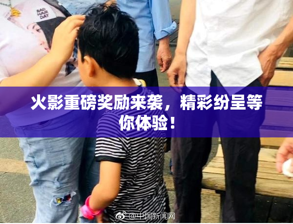 火影重磅奖励来袭，精彩纷呈等你体验！