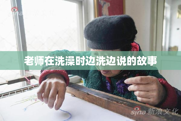 老师在洗澡时边洗边说的故事