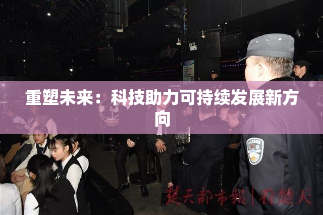 重塑未来：科技助力可持续发展新方向