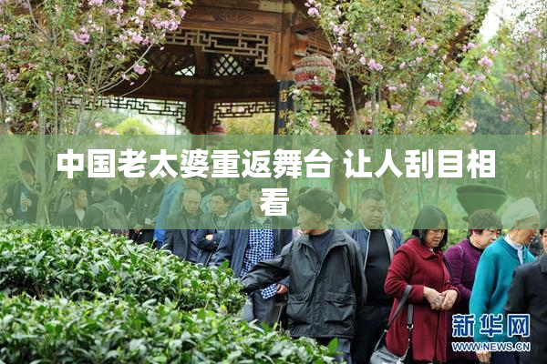 中国老太婆重返舞台 让人刮目相看