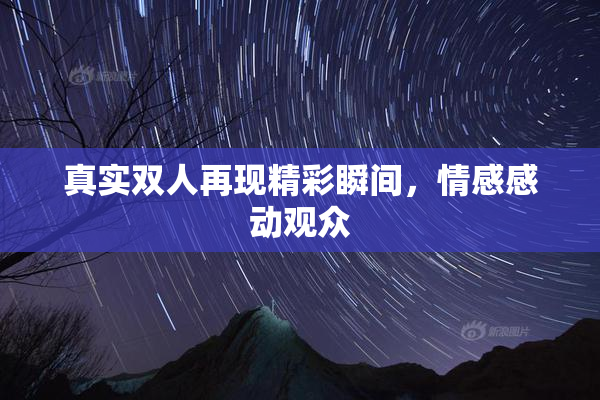 真实双人再现精彩瞬间，情感感动观众