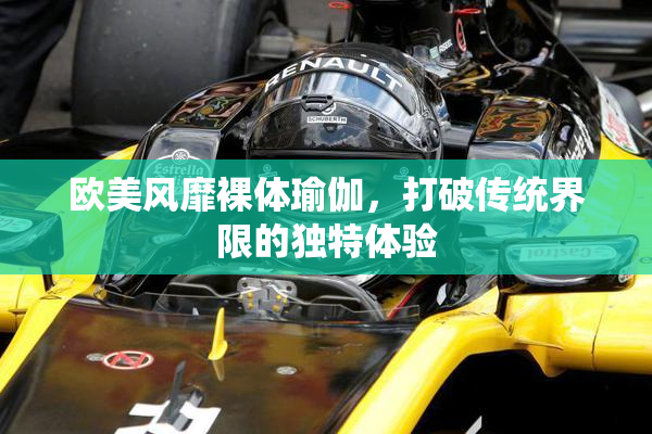 欧美风靡裸体瑜伽，打破传统界限的独特体验