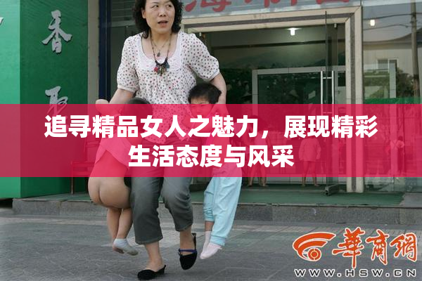 追寻精品女人之魅力，展现精彩生活态度与风采
