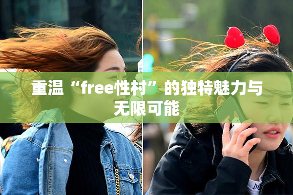 重温“free性村”的独特魅力与无限可能