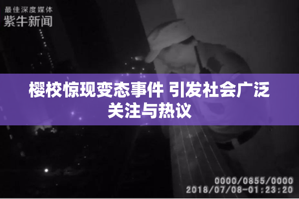 樱校惊现变态事件 引发社会广泛关注与热议