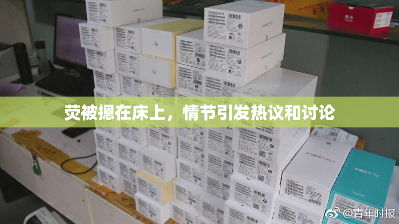 荧被摁在床上，情节引发热议和讨论
