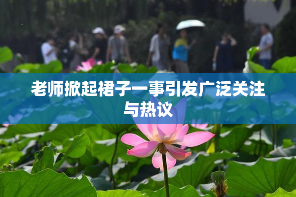 老师掀起裙子一事引发广泛关注与热议