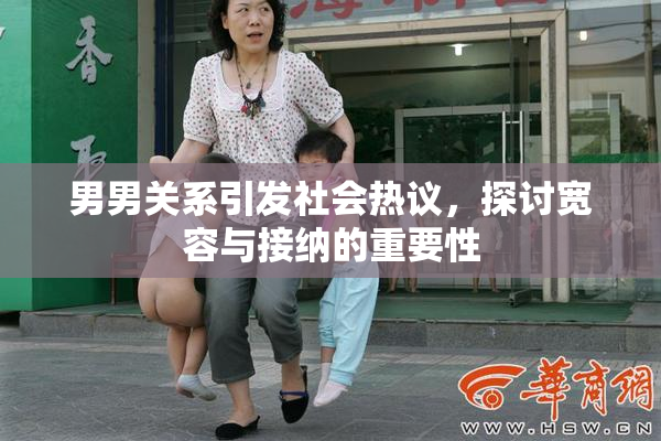 男男关系引发社会热议，探讨宽容与接纳的重要性