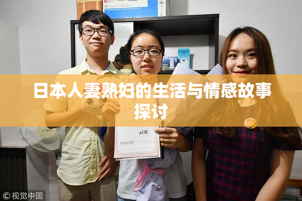 日本人妻熟妇的生活与情感故事探讨