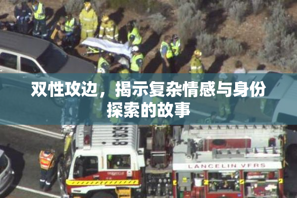 双性攻边，揭示复杂情感与身份探索的故事