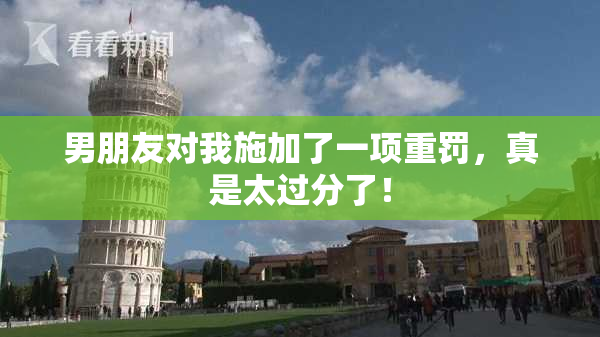 男朋友对我施加了一项重罚，真是太过分了！