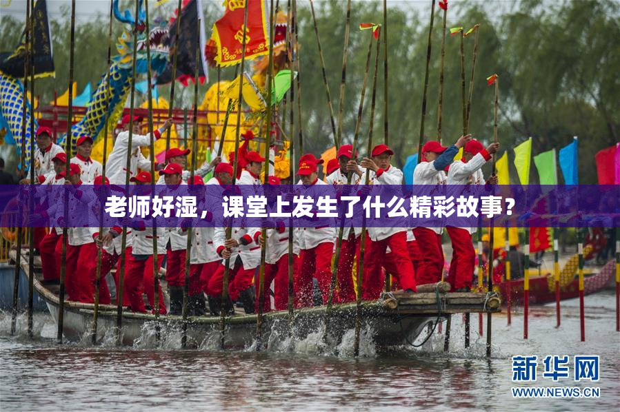 老师好湿，课堂上发生了什么精彩故事？