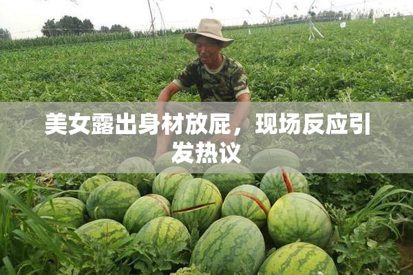 美女露出身材放屁，现场反应引发热议