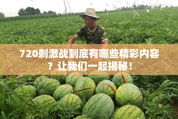 720刺激战到底有哪些精彩内容？让我们一起揭秘！