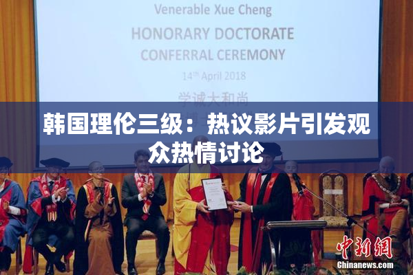 韩国理伦三级：热议影片引发观众热情讨论