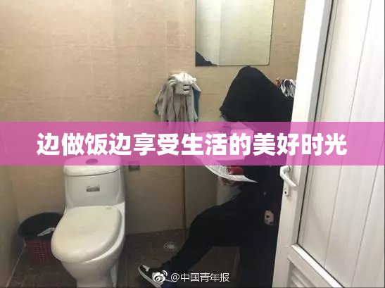 边做饭边享受生活的美好时光