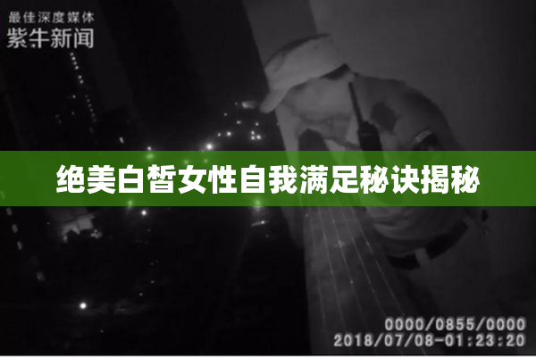绝美白皙女性自我满足秘诀揭秘