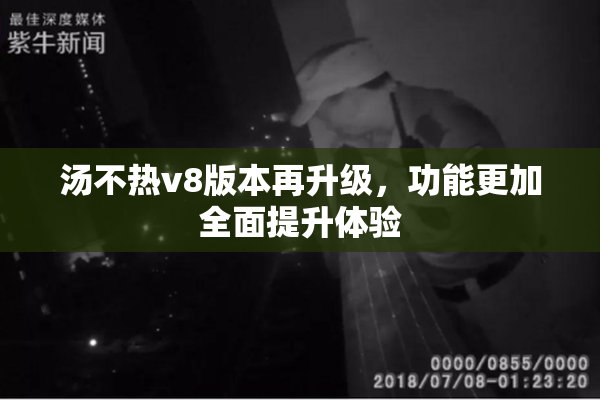 汤不热v8版本再升级，功能更加全面提升体验