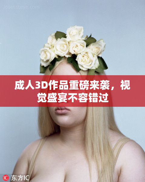 成人3D作品重磅来袭，视觉盛宴不容错过