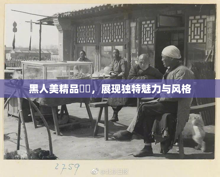 黑人美精品❌‌，展现独特魅力与风格