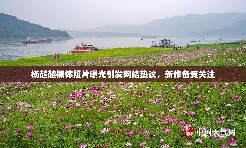 杨超越裸体照片曝光引发网络热议，新作备受关注