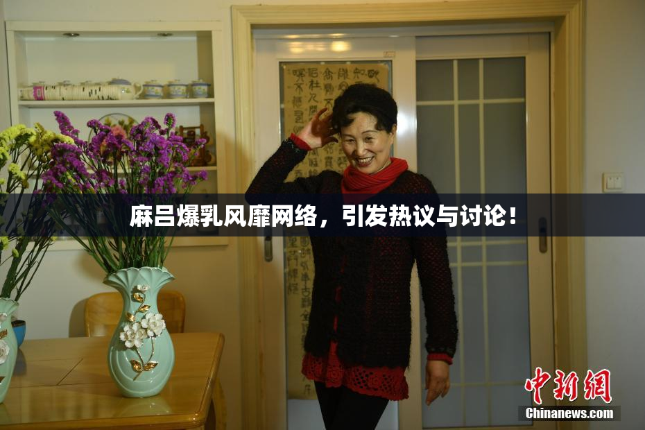 麻吕爆乳风靡网络，引发热议与讨论！