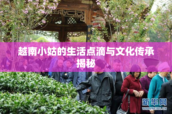 越南小姑的生活点滴与文化传承揭秘