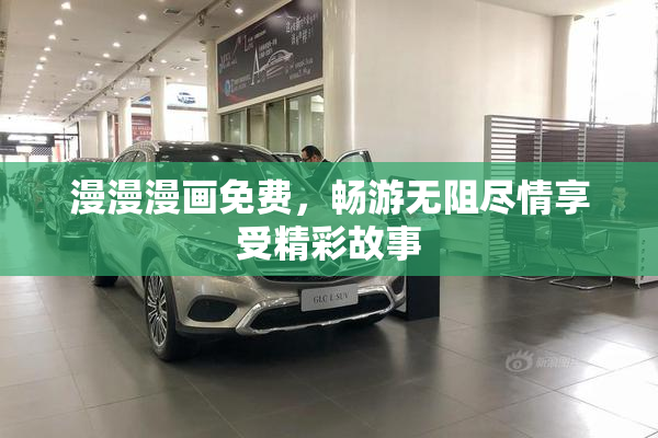 漫漫漫画免费，畅游无阻尽情享受精彩故事