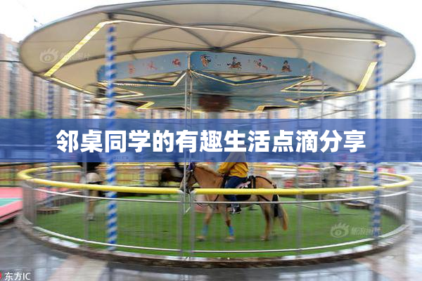 邻桌同学的有趣生活点滴分享