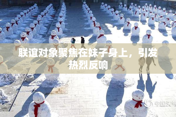 联谊对象聚焦在妹子身上，引发热烈反响