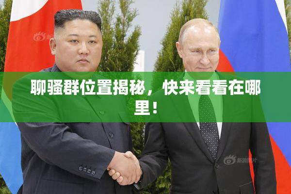 聊骚群位置揭秘，快来看看在哪里！