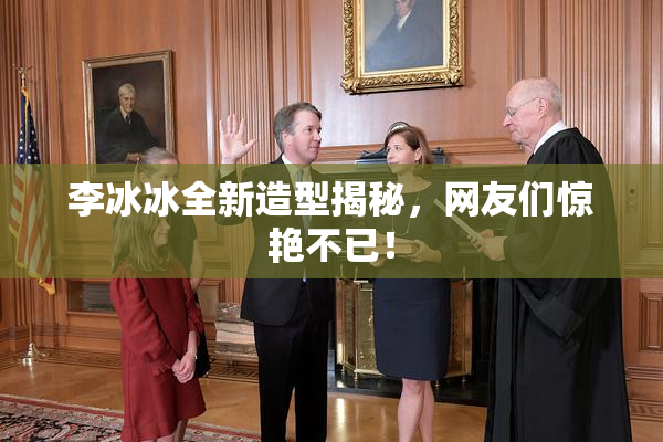 李冰冰全新造型揭秘，网友们惊艳不已！