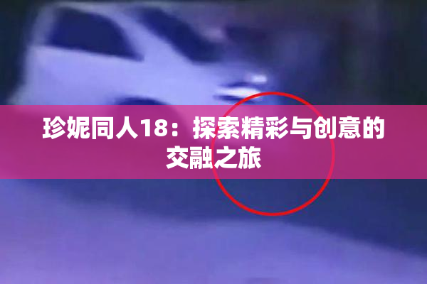 珍妮同人18：探索精彩与创意的交融之旅