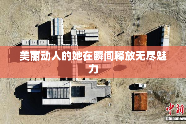美丽动人的她在瞬间释放无尽魅力