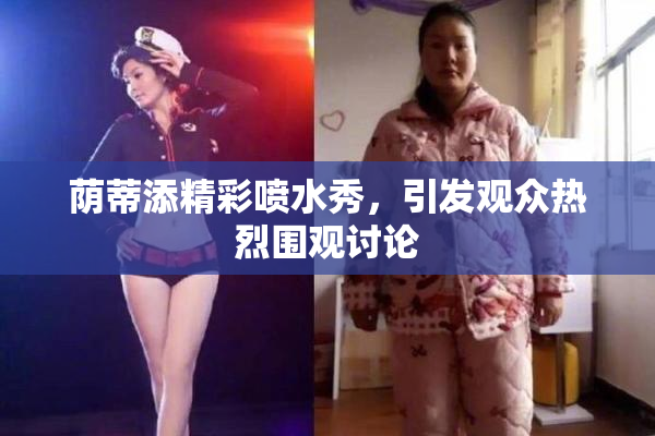 荫蒂添精彩喷水秀，引发观众热烈围观讨论